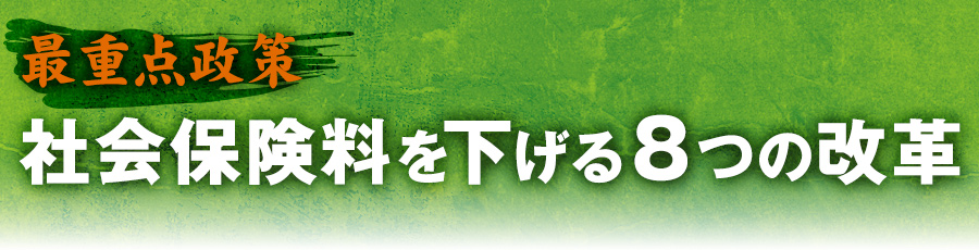 一 最重点政策「社会保険料を下げる８つの改革」